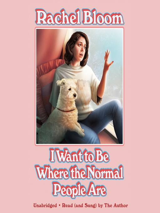 Title details for I Want to Be Where the Normal People Are by Rachel Bloom - Wait list